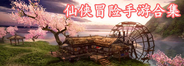仙侠冒险手游合集-仙侠冒险手游大全