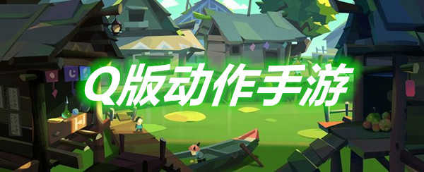 Q版动作手游-Q版动作游戏